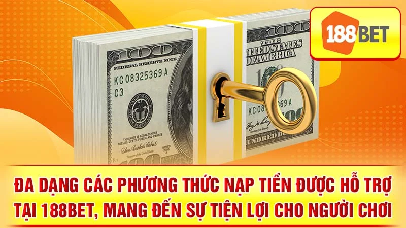 Đa dạng các phương thức nạp tiền được hỗ trợ tại 188BET, mang đến sự tiện lợi cho người chơi.