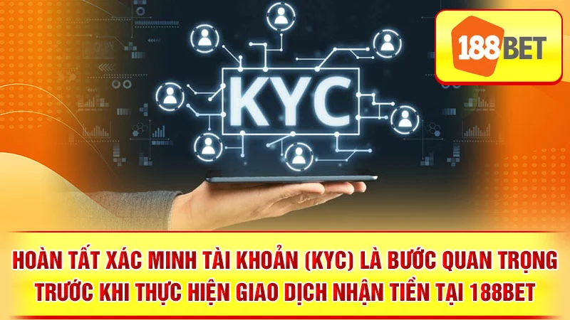 Hoàn tất xác minh tài khoản (KYC) là bước quan trọng trước khi thực hiện giao dịch nhận tiền tại 188BET.