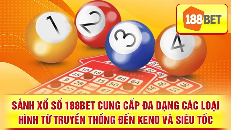Sảnh xổ số 188BET cung cấp đa dạng các loại hình từ truyền thống đến Keno và siêu tốc.
