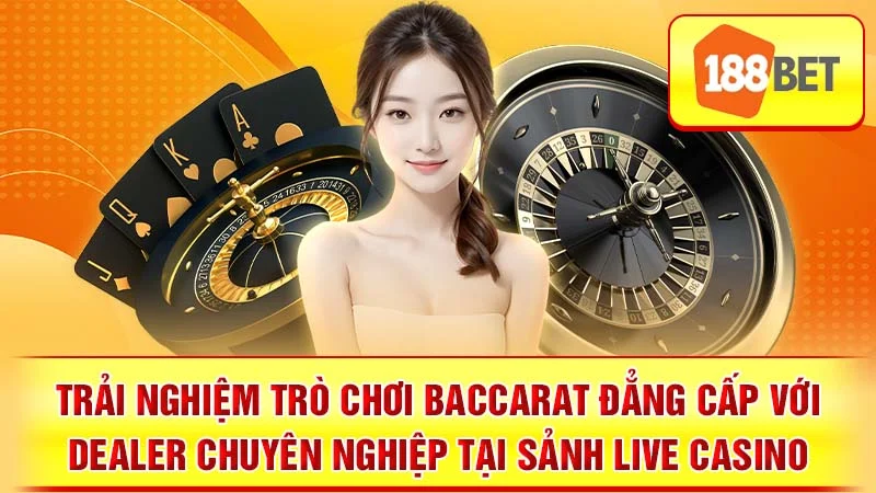 Trải nghiệm trò chơi Baccarat đẳng cấp với Dealer chuyên nghiệp tại sảnh live casino 188BET.