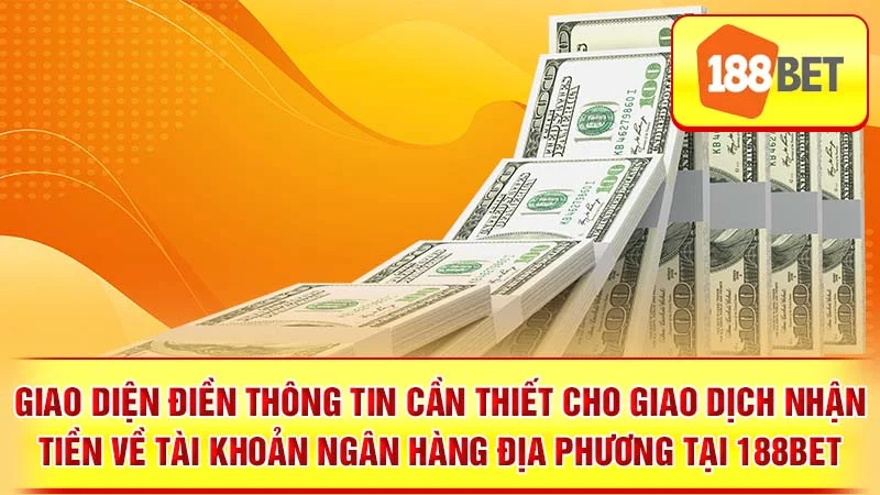 Giao diện điền thông tin cần thiết cho giao dịch nhận tiền về tài khoản ngân hàng địa phương tại 188BET.