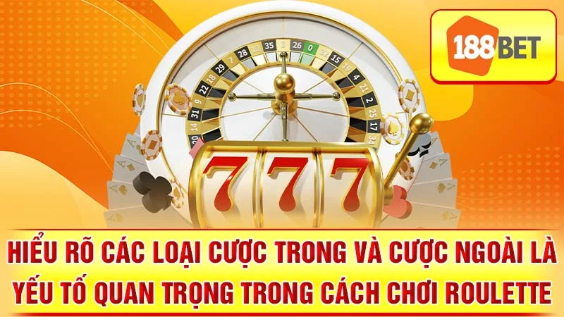 Hiểu rõ các loại cược trong và cược ngoài là yếu tố quan trọng trong cách chơi Roulette.