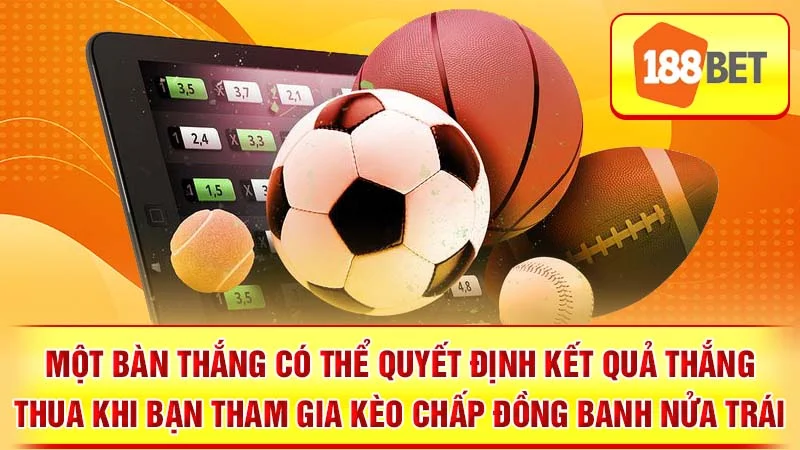 Một bàn thắng có thể quyết định kết quả thắng thua khi bạn tham gia kèo chấp đồng banh nửa trái.