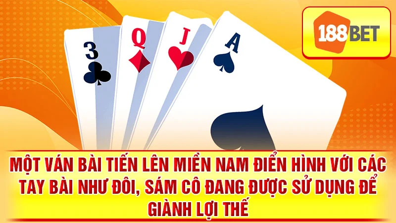 Một ván bài Tiến Lên Miền Nam điển hình với các tay bài như đôi, sám cô đang được sử dụng để giành lợi thế.