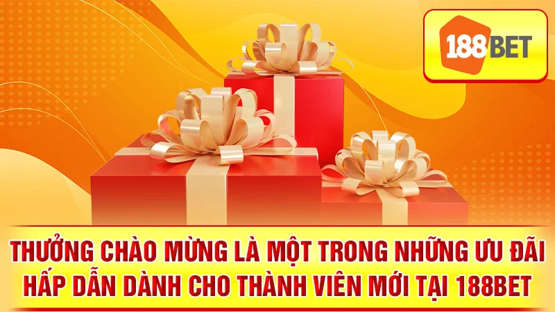 Thưởng chào mừng là một trong những ưu đãi hấp dẫn dành cho thành viên mới tại 188BET.
