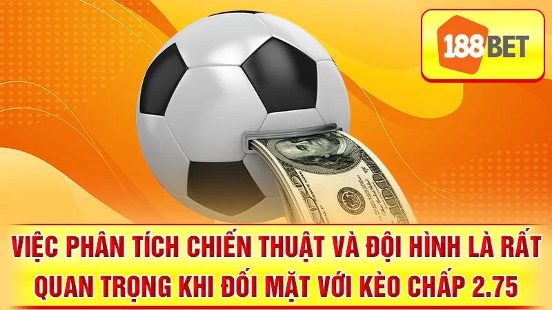 Việc phân tích chiến thuật và đội hình là rất quan trọng khi đối mặt với kèo chấp 2.75.