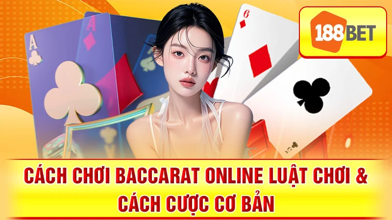 Cách Chơi Baccarat Online Luật Chơi & Cách Cược Cơ Bản