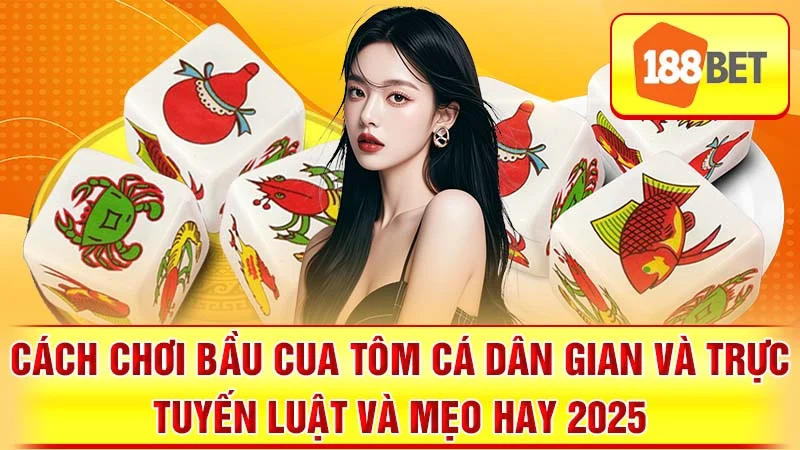 Cách Chơi Bầu Cua Tôm Cá Dân Gian và Trực Tuyến Luật và Mẹo Hay 2025