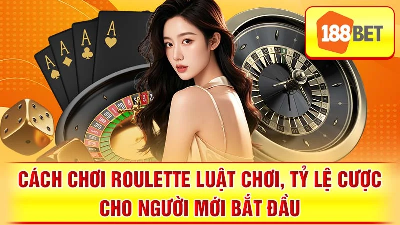 Cách Chơi Roulette Luật Chơi, Tỷ Lệ Cược Cho Người Mới Bắt Đầu