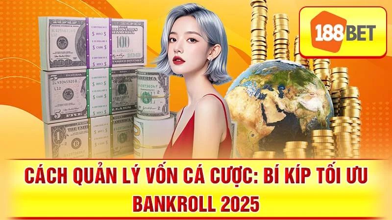 Cách Quản Lý Vốn Cá Cược: Bí Kíp Tối Ưu Bankroll 2025