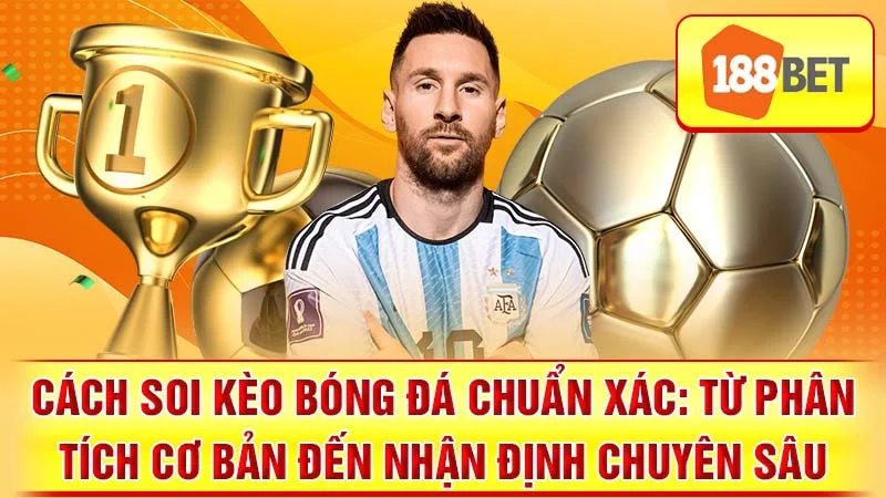 Cách Soi Kèo Bóng Đá Chuẩn Xác: Từ Phân Tích Cơ Bản Đến Nhận Định Chuyên Sâu