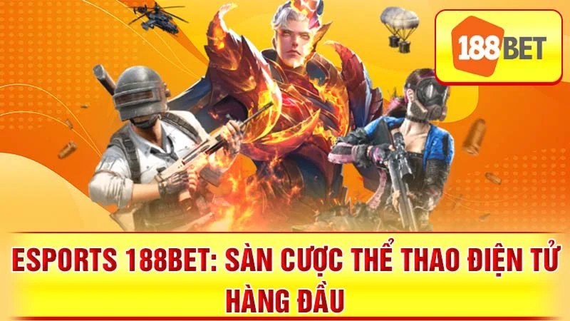 Esports 188BET: Sàn Cược Thể Thao Điện Tử Hàng Đầu