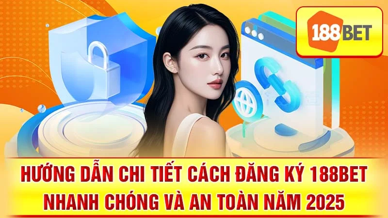Hướng Dẫn Chi Tiết Cách Đăng Ký 188BET Nhanh Chóng và An Toàn Năm 2025