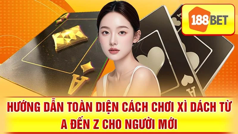 Hướng Dẫn Toàn Diện Cách Chơi Xì Dách Từ A Đến Z Cho Người Mới