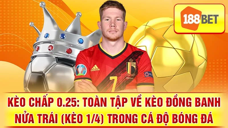 Kèo Chấp 0.25: Toàn Tập Về Kèo Đồng Banh Nửa Trái (Kèo 1/4) Trong Cá Độ Bóng Đá