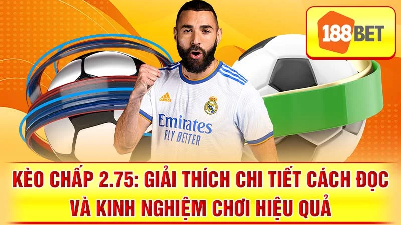 Kèo Chấp 2.75: Giải Thích Chi Tiết Cách Đọc và Kinh Nghiệm Chơi Hiệu Quả