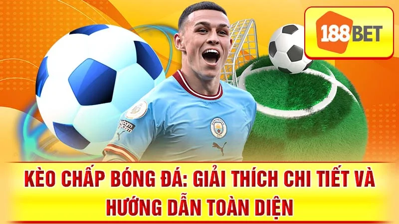 Kèo Chấp Bóng Đá: Giải Thích Chi Tiết và Hướng Dẫn Toàn Diện