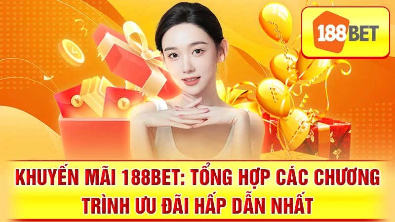 Khuyến Mãi 188BET: Tổng Hợp Các Chương Trình Ưu Đãi Hấp Dẫn Nhất