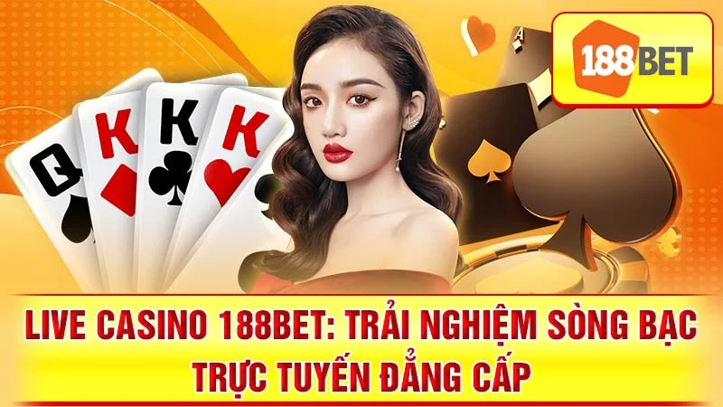 Live Casino 188BET: Trải Nghiệm Sòng Bạc Trực Tuyến Đẳng Cấp