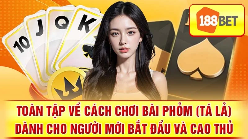 Toàn Tập Về Cách Chơi Bài Phỏm (Tá Lả) Dành Cho Người Mới Bắt Đầu Và Cao Thủ