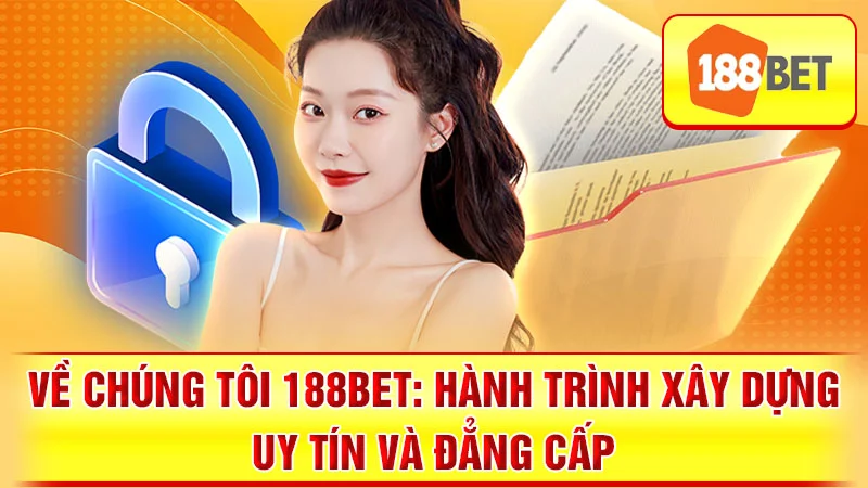 Về Chúng Tôi 188BET: Hành Trình Xây Dựng Uy Tín Và Đẳng Cấp