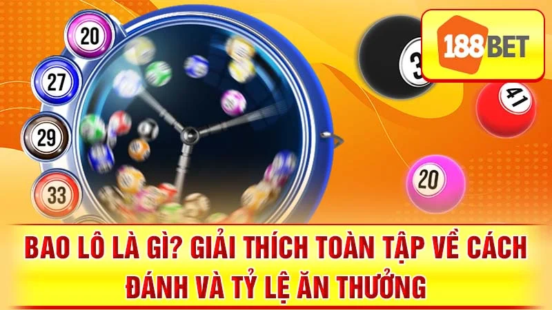 Bao Lô Là Gì? Giải Thích Toàn Tập Về Cách Đánh và Tỷ Lệ Ăn Thưởng