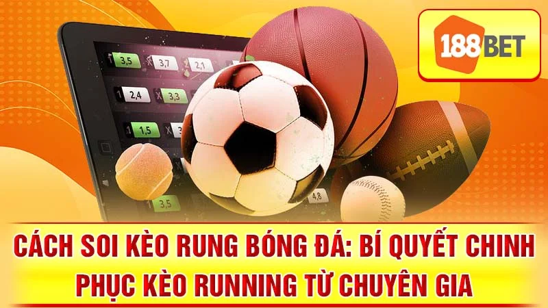 Cách Soi Kèo Rung Bóng Đá: Bí Quyết Chinh Phục Kèo Running Từ Chuyên Gia