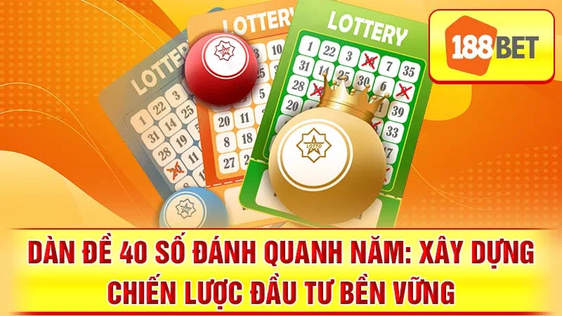 Dàn Đề 40 Số Đánh Quanh Năm: Xây Dựng Chiến Lược Đầu Tư Bền Vững