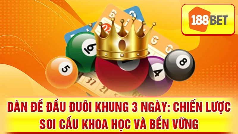 Dàn Đề Đầu Đuôi Khung 3 Ngày: Chiến Lược Soi Cầu Khoa Học và Bền Vững