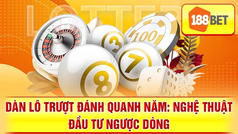 Dàn Lô Trượt Đánh Quanh Năm: Nghệ Thuật Đầu Tư Ngược Dòng
