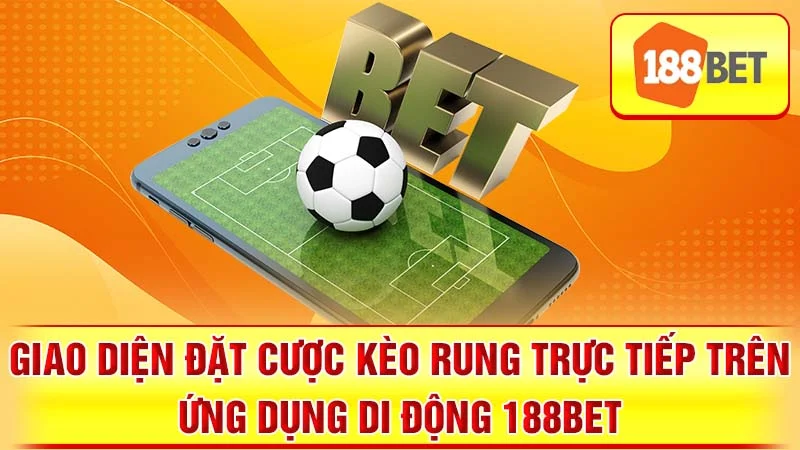 Giao diện đặt cược kèo rung trực tiếp trên ứng dụng di động 188BET.
