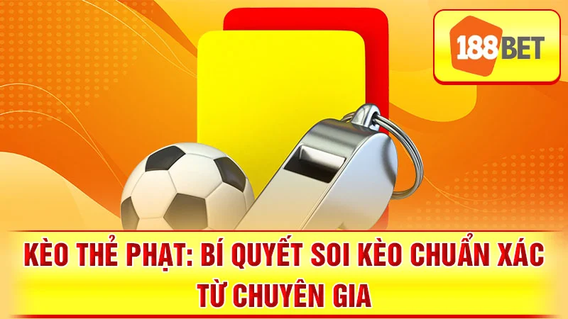 Kèo Thẻ Phạt: Bí Quyết Soi Kèo Chuẩn Xác Từ Chuyên Gia