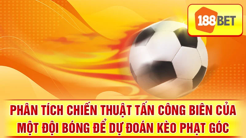 Phân tích chiến thuật tấn công biên của một đội bóng để dự đoán kèo phạt góc.